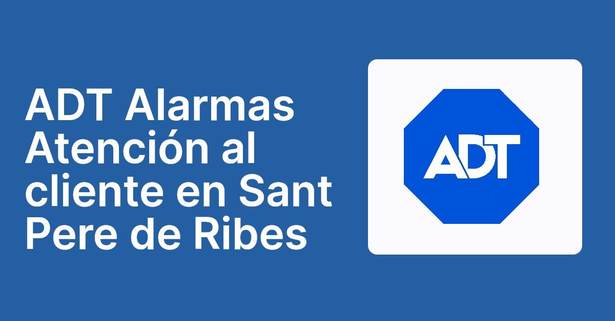 ADT Alarmas Atención al cliente en Sant Pere de Ribes